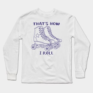 That's how I roll Long Sleeve T-Shirt